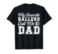 My Favorite Ballers Call Me Dad Soccer T-Shirt - Novelty Apparel Unisex - T-Shirt, Sweatshirt, Hoodie