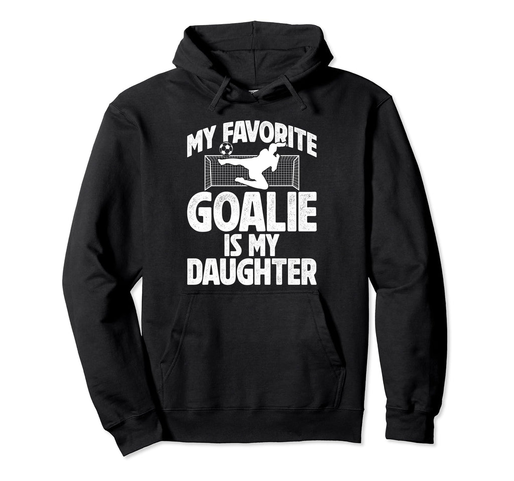My Daughter Soccer Goalie Dad Soccer Hoodie - Casual Everyday Wear Unisex - T-Shirt, Sweatshirt, Hoodie