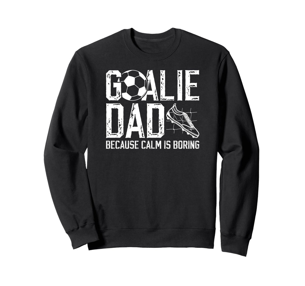 Soccer Goalie Dad Funny Dad Sweatshirt - Casual Everyday Wear Men Women - T-Shirt, Sweatshirt, Hoodie