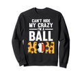 Cant Hide My Crazy Im Ball Mom Sweatshirt - Casual Everyday Wear Men Women - T-Shirt, Sweatshirt, Hoodie
