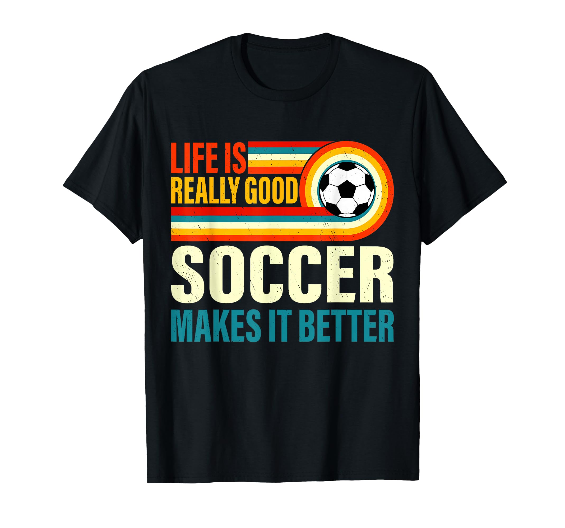 Life Is Really Good Soccer Makes It T-Shirt - Trendy Graphic Men Women - T-Shirt, Sweatshirt, Hoodie
