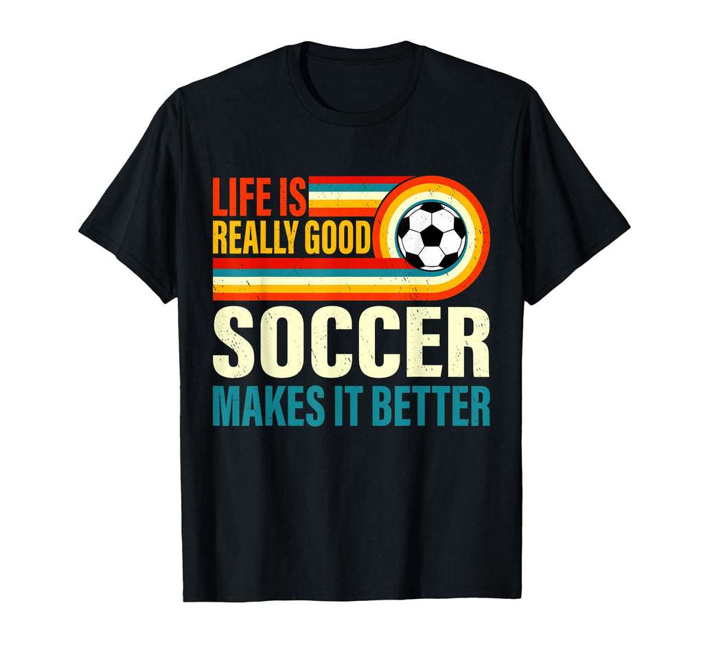Life Is Really Good Soccer Makes It T-Shirt - Trendy Graphic for Adults - T-Shirt, Sweatshirt, Hoodie