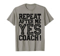 Repeat After Me Yes Coach Funny Sport Gifts T-Shirt - Trendy Graphic Unisex - T-Shirt, Sweatshirt, Hoodie