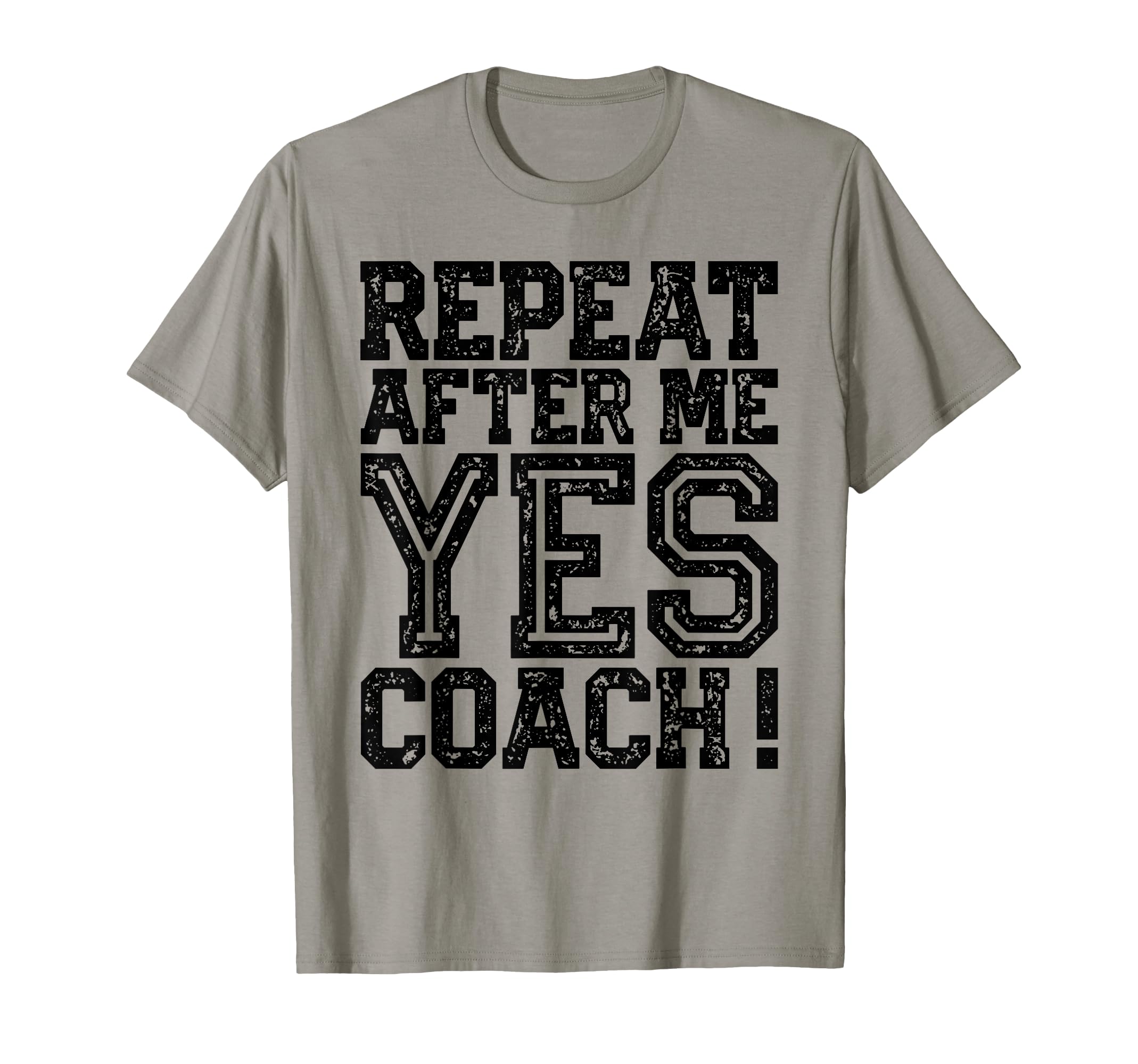 Repeat After Me Yes Coach Funny Sport Gifts T-Shirt - Trendy Graphic Unisex - T-Shirt, Sweatshirt, Hoodie