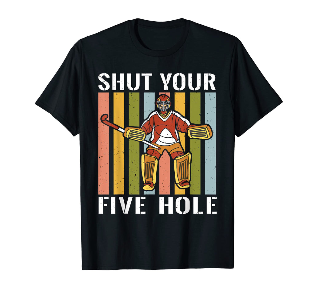 Shut Your Five Hole Ice Hockey Player T-Shirt - Unique Graphic for Adults - T-Shirt, Sweatshirt, Hoodie