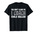 You Dont Scare Me I Coach Soccer T-Shirt - Novelty Apparel for Adults - T-Shirt, Sweatshirt, Hoodie
