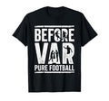Before Var Pure Football Soccer Fan T-Shirt - Unique Graphic for Adults - T-Shirt, Sweatshirt, Hoodie