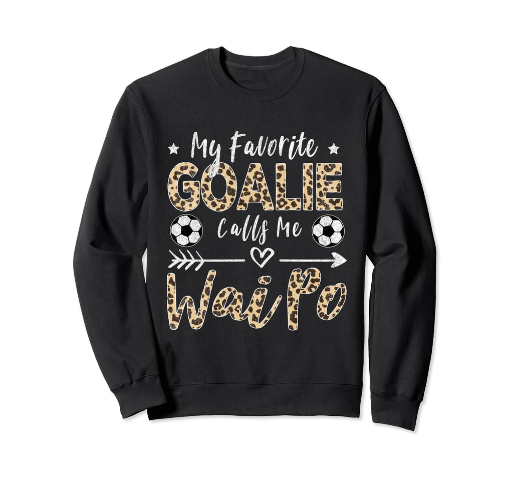 My Favorite Goalie Calls Me Wai Po Sweatshirt - Graphic Print Men Women - T-Shirt, Sweatshirt, Hoodie