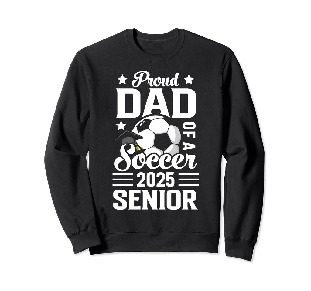 Proud Dad Soccer Senior Class 2025 Sweatshirt - Novelty Apparel Men Women - T-Shirt, Sweatshirt, Hoodie