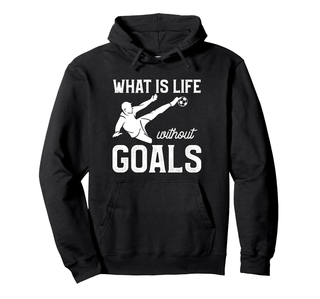 What Is Life Without Goals Sports Hoodie - Aesthetic Graphic Men Women - T-Shirt, Sweatshirt, Hoodie
