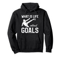 What Is Life Without Goals Sports Hoodie - Aesthetic Graphic Men Women - T-Shirt, Sweatshirt, Hoodie