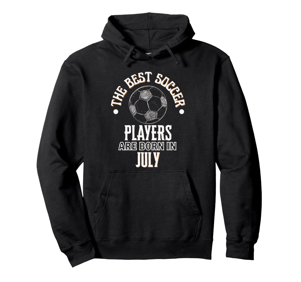 Best Soccer Players Are Born July Hoodie - Streetwear Style Men Women - T-Shirt, Sweatshirt, Hoodie