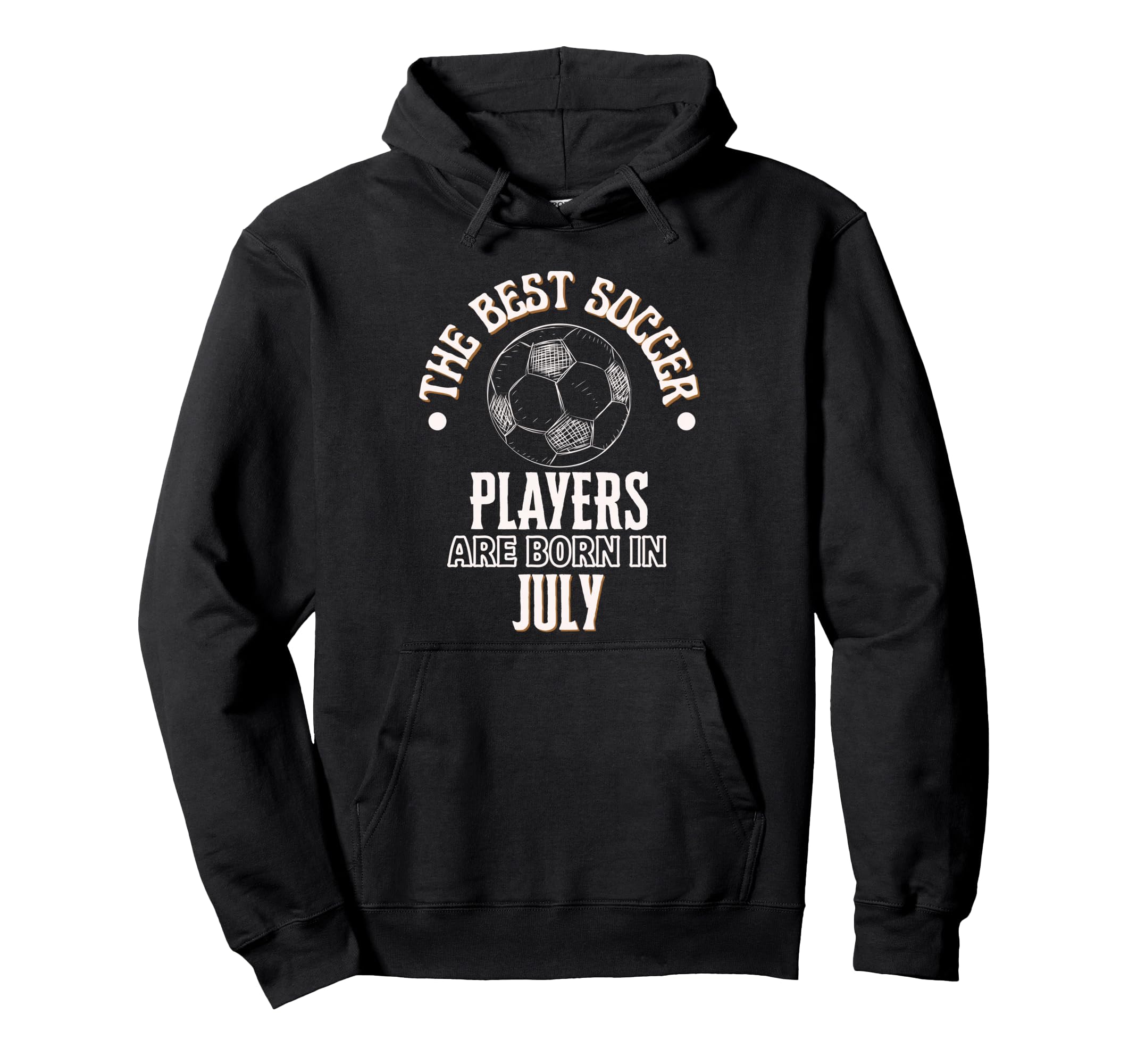 Best Soccer Players Are Born July Hoodie - Streetwear Style Men Women - T-Shirt, Sweatshirt, Hoodie