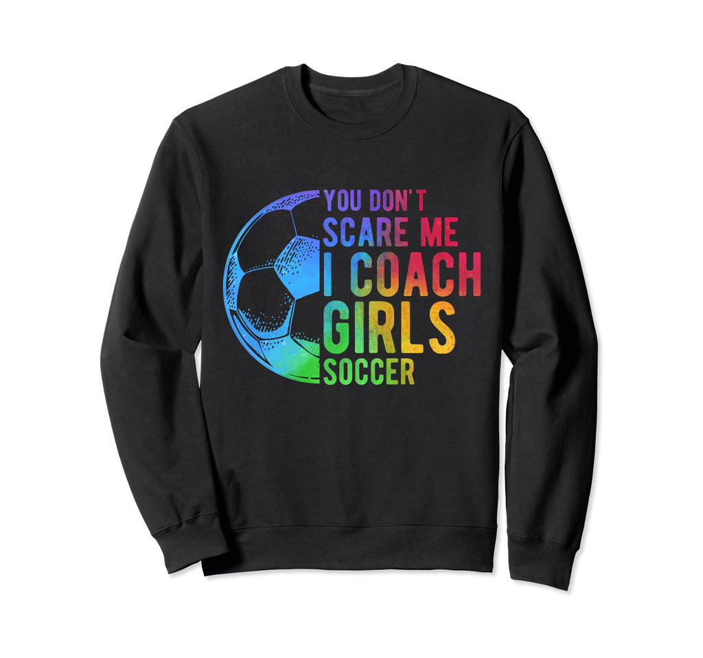 You Dont Scare Me I Coach Soccer Sweatshirt - Graphic Print for Adults - T-Shirt, Sweatshirt, Hoodie