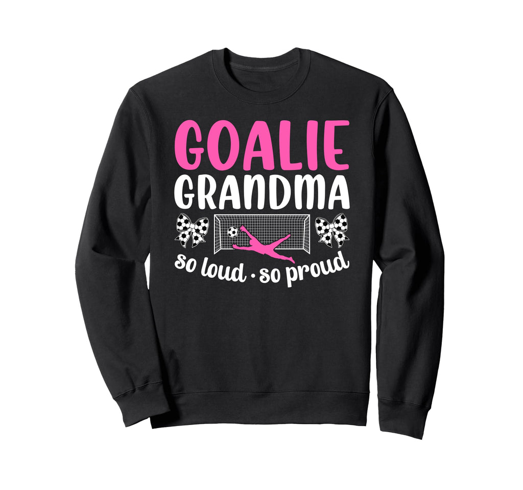 Soccer Goalie Grandma So Loud Sweatshirt - Casual Everyday Wear Men Women - T-Shirt, Sweatshirt, Hoodie