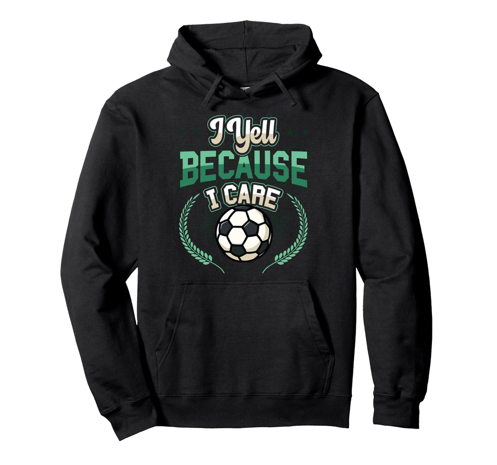 I Yell Because I Care Soccer Mom Hoodie - Trendy Graphic Unisex - T-Shirt, Sweatshirt, Hoodie
