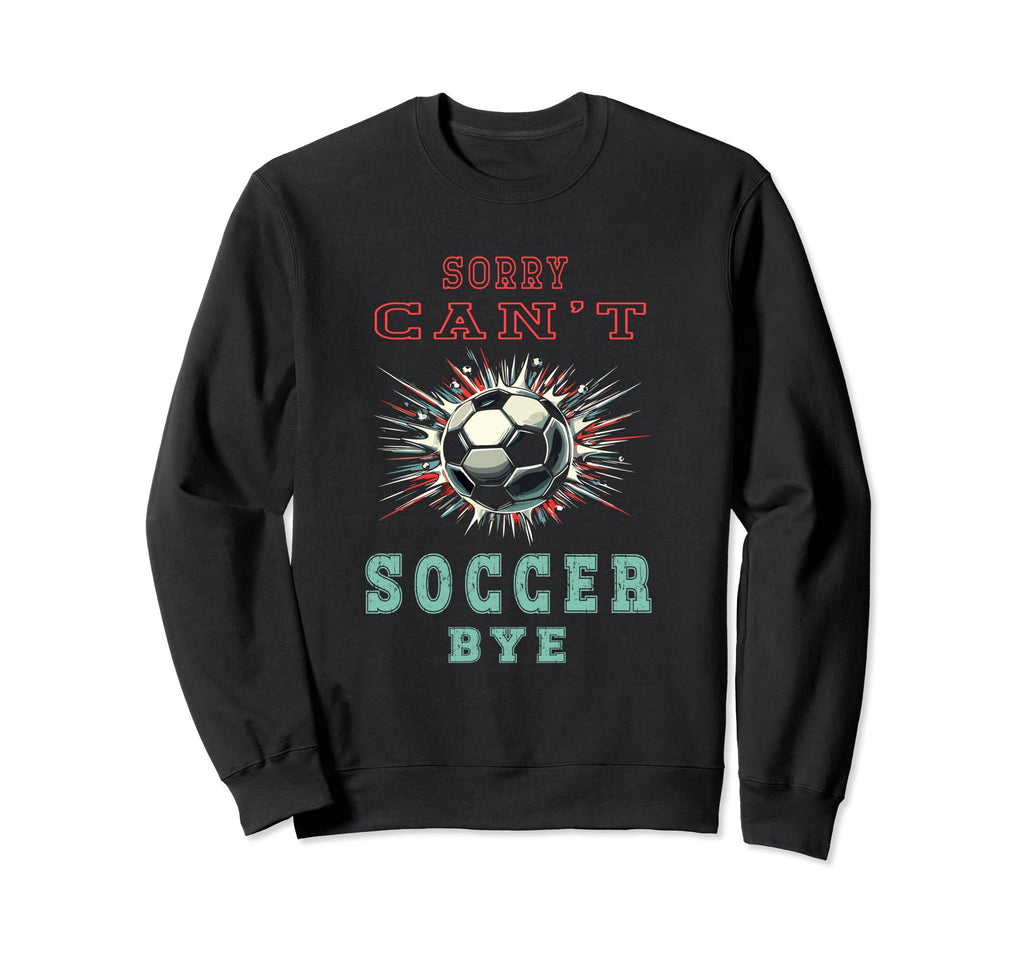 Funny Sarcastic Sorry Cant Soccer Sweatshirt - Aesthetic Graphic Unisex - T-Shirt, Sweatshirt, Hoodie