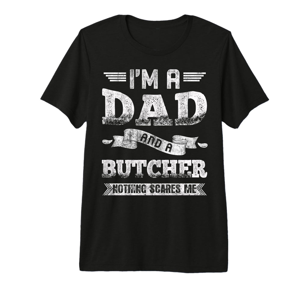 Im Dad And Butcher Nothing Scares Me T-Shirt - Novelty Apparel for Adults - T-Shirt, Sweatshirt, Hoodie