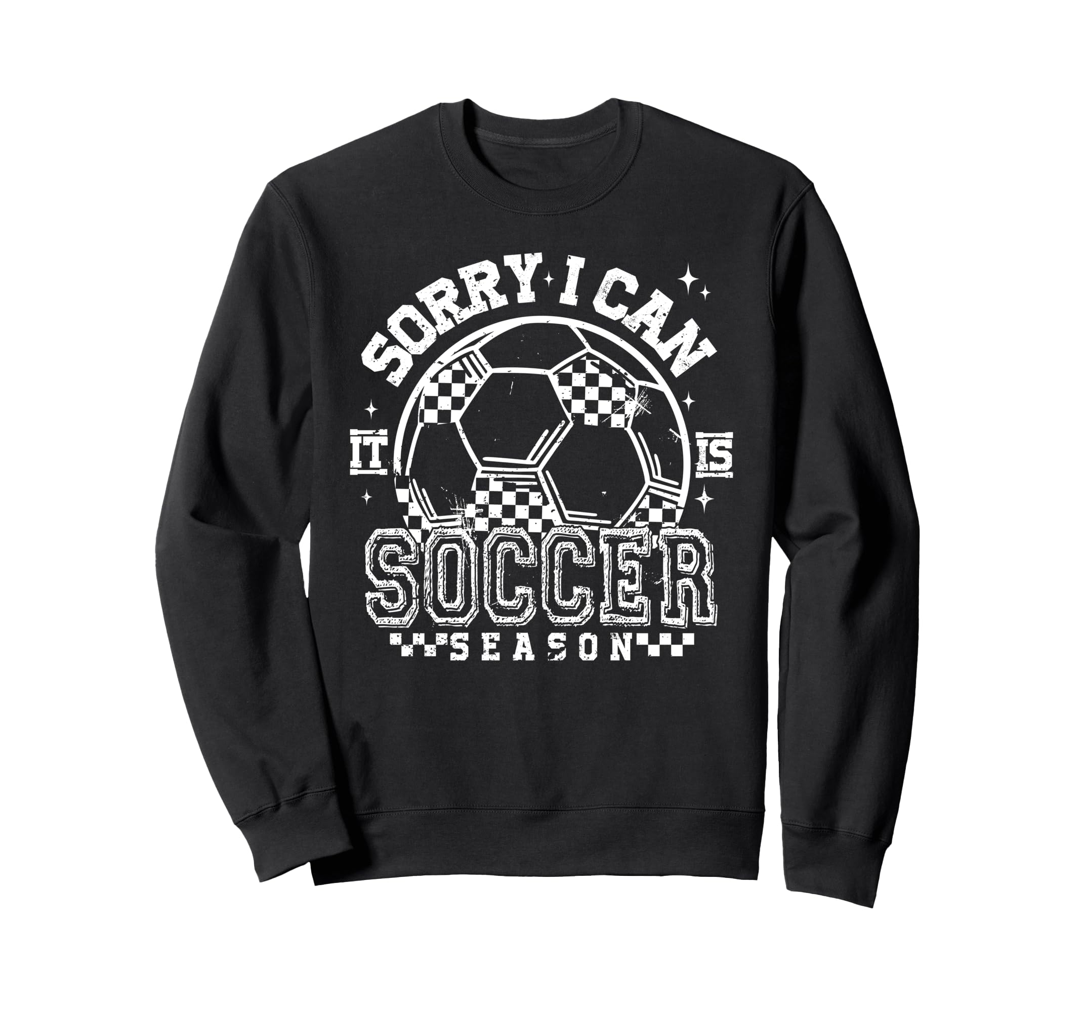 Sorry I Cant Its Soccer Season Sweatshirt - Novelty Apparel Men Women - T-Shirt, Sweatshirt, Hoodie