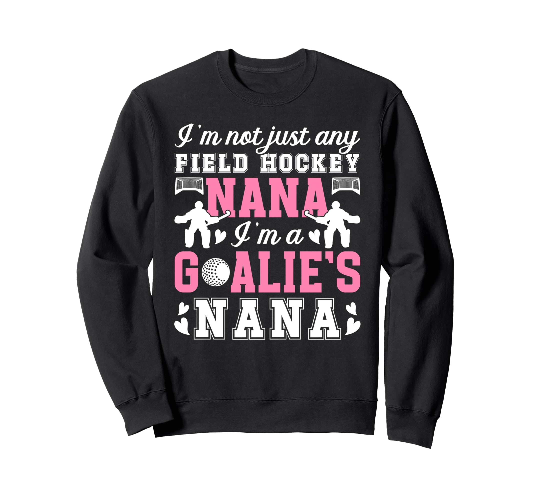 Im Field Hockey Goalie Nana Sweatshirt - Fun Novelty Design for Adults - T-Shirt, Sweatshirt, Hoodie