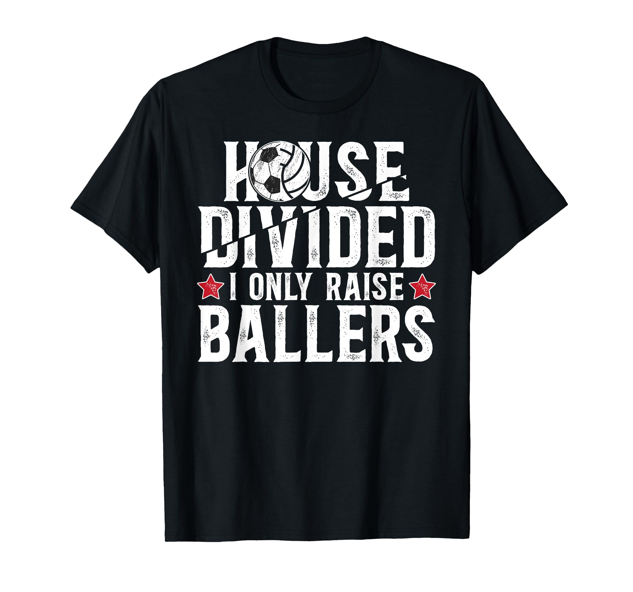 House Divided I Only Raise Ballers Soccer T-Shirt - Graphic Print Unisex - T-Shirt, Sweatshirt, Hoodie
