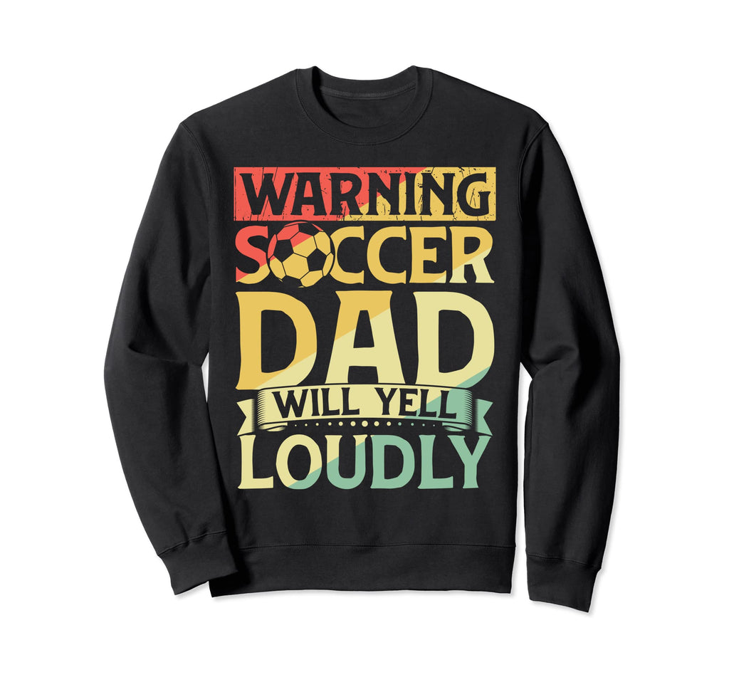 Warning Soccer Dad Will Yell Sweatshirt - Casual Everyday Wear for Adults - T-Shirt, Sweatshirt, Hoodie