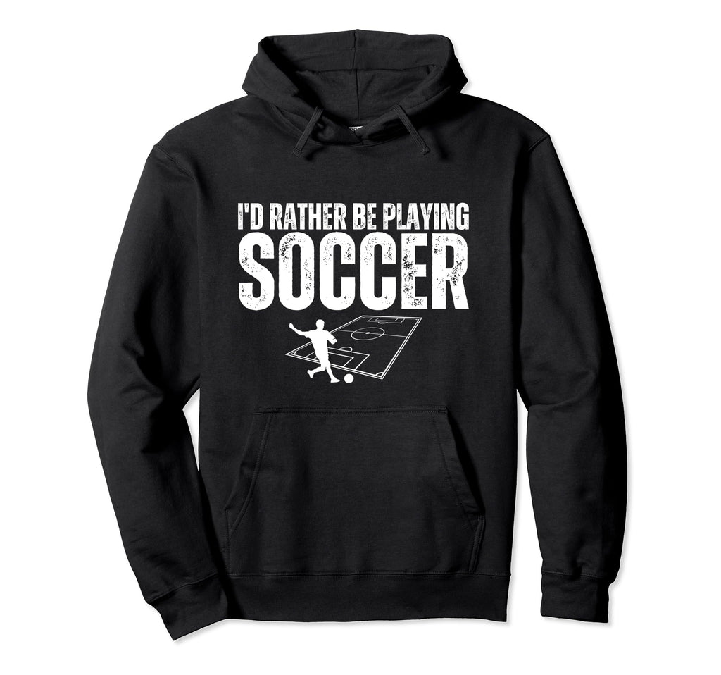 Id Rather Be Playing Soccer Funny Hoodie - Fun Novelty Design Unisex - T-Shirt, Sweatshirt, Hoodie