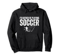 Id Rather Be Playing Soccer Funny Hoodie - Fun Novelty Design Unisex - T-Shirt, Sweatshirt, Hoodie