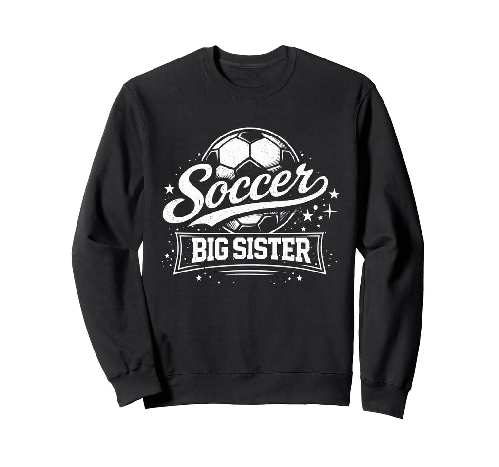 Soccer Big Sister Family Sweatshirt - Casual Everyday Wear for Adults - T-Shirt, Sweatshirt, Hoodie