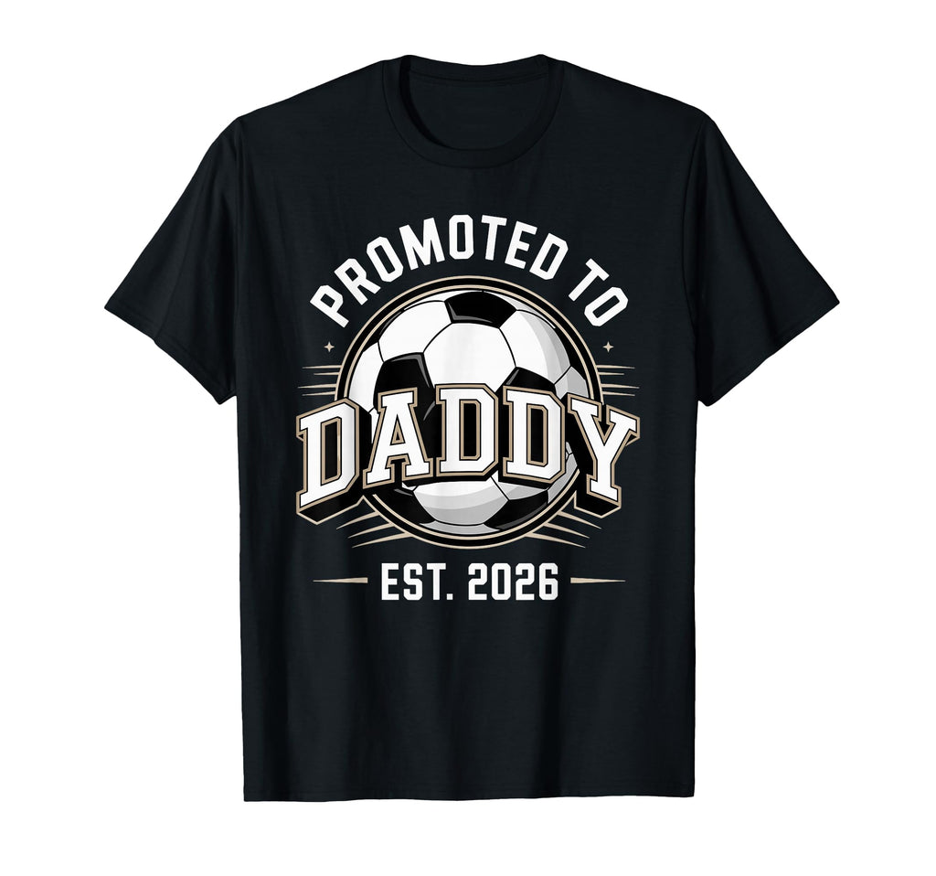 Promoted To Daddy Soccer Est 2026 First T-Shirt - Graphic Print Men Women - T-Shirt, Sweatshirt, Hoodie