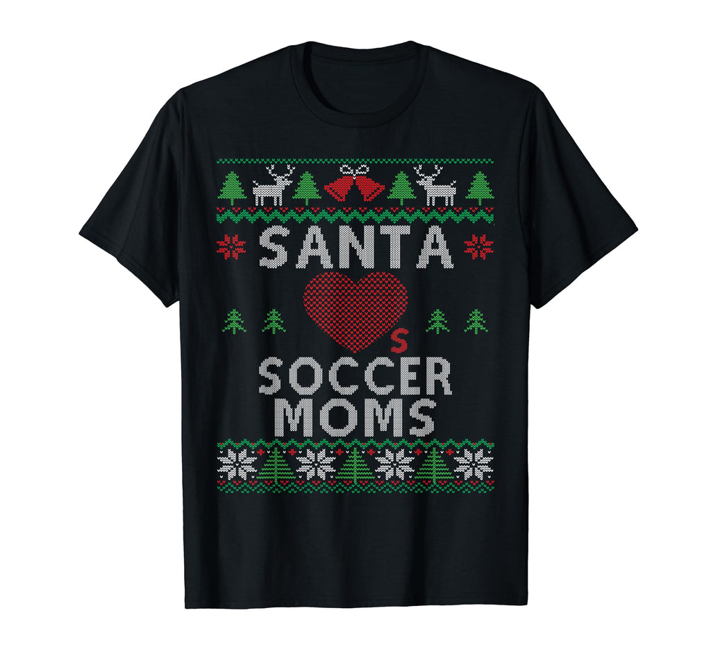 Santa Loves Soccer Moms Funny Ugly T-Shirt - Novelty Apparel Unisex - T-Shirt, Sweatshirt, Hoodie