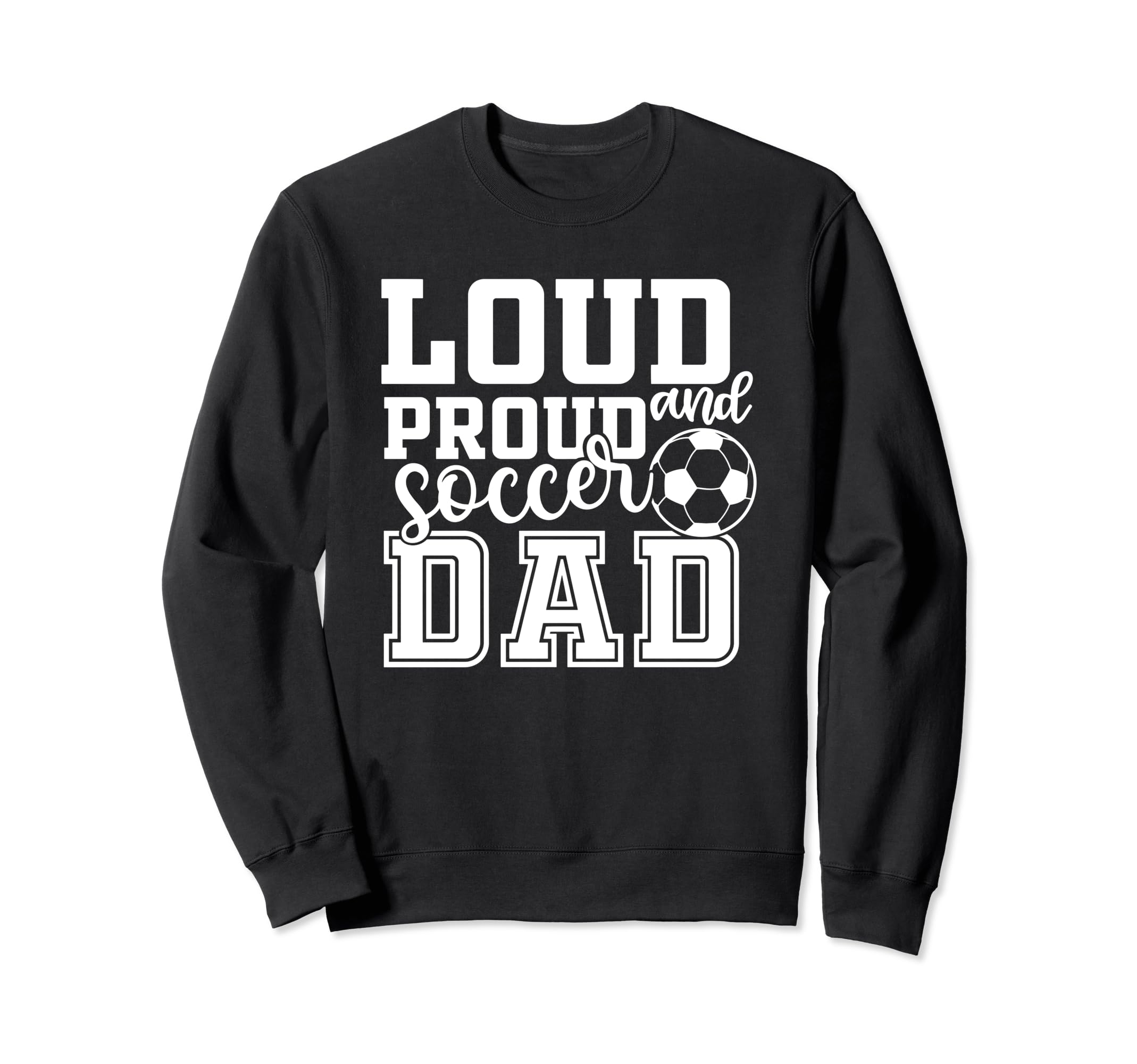 Loud Proud Soccer Dad Funny Sport Sweatshirt - Minimalist Print Unisex - T-Shirt, Sweatshirt, Hoodie