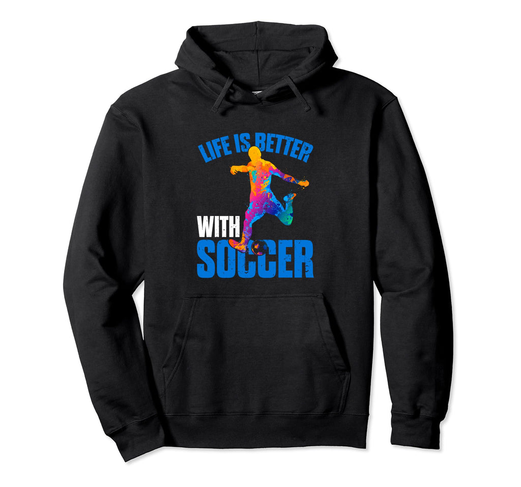Life Is Better Soccer Sport Hoodie - Streetwear Style Unisex - T-Shirt, Sweatshirt, Hoodie