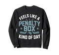 Feels Like Penalty Box Kind Day Sweatshirt - Trendy Graphic for Adults - T-Shirt, Sweatshirt, Hoodie
