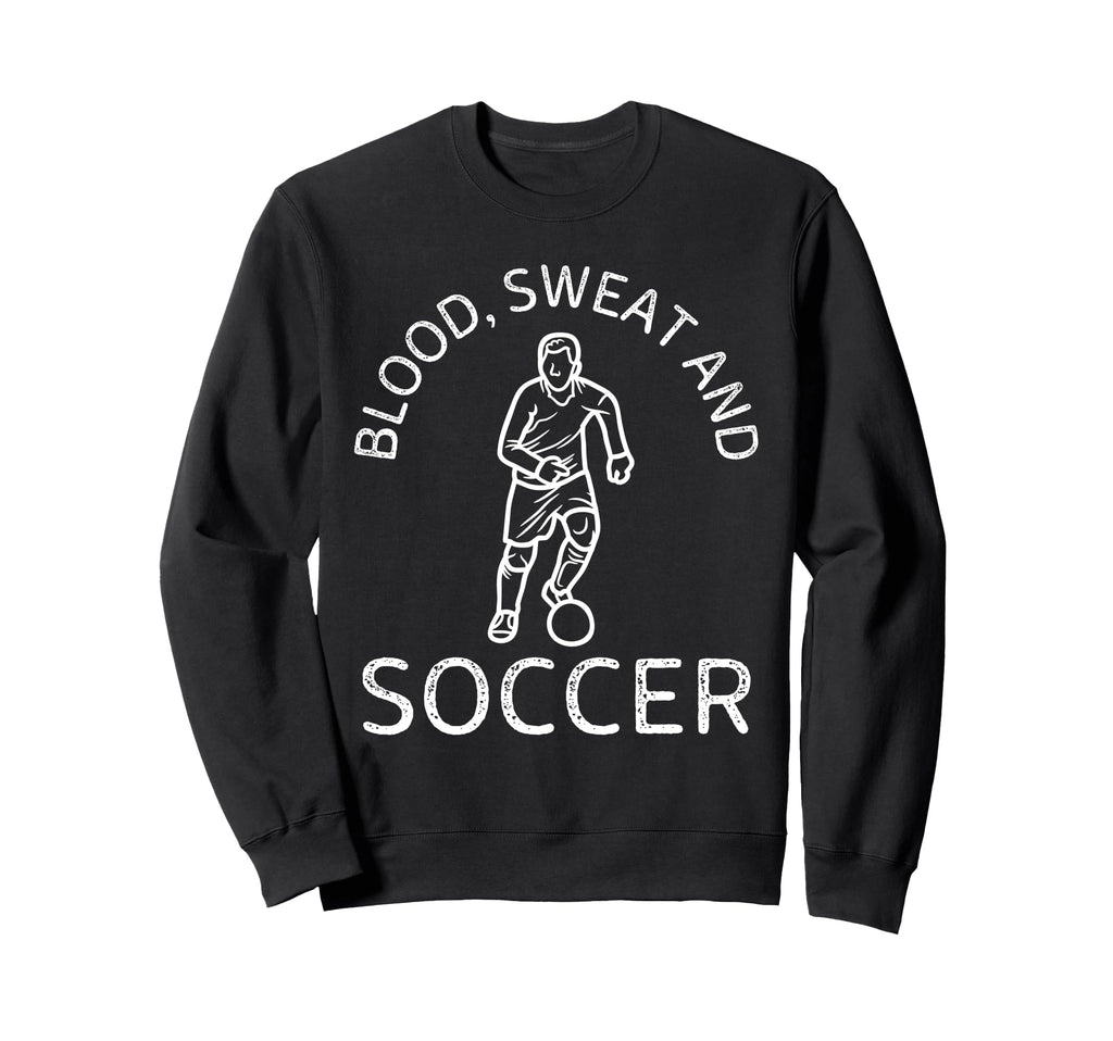 Blood Sweat And Soccer Soccer Lover Sweatshirt - Aesthetic Graphic Unisex - T-Shirt, Sweatshirt, Hoodie