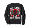My Goal Is To Deny Yours Funny Ice Sweatshirt - Novelty Apparel for Adults - T-Shirt, Sweatshirt, Hoodie