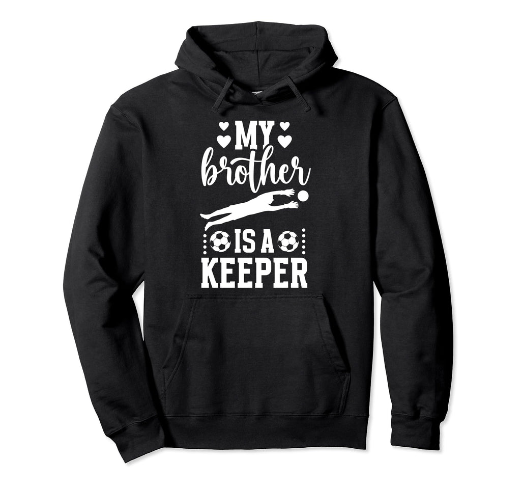 My Brother Is Soccer Keeper Sister Hoodie - Unique Graphic for Adults - T-Shirt, Sweatshirt, Hoodie