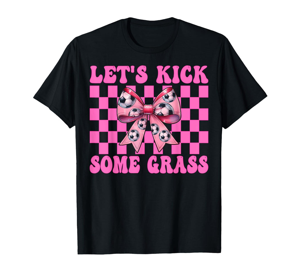 Lets Kick Some Grass Soccer Coquette Bow T-Shirt - Graphic Print for Adults - T-Shirt, Sweatshirt, Hoodie