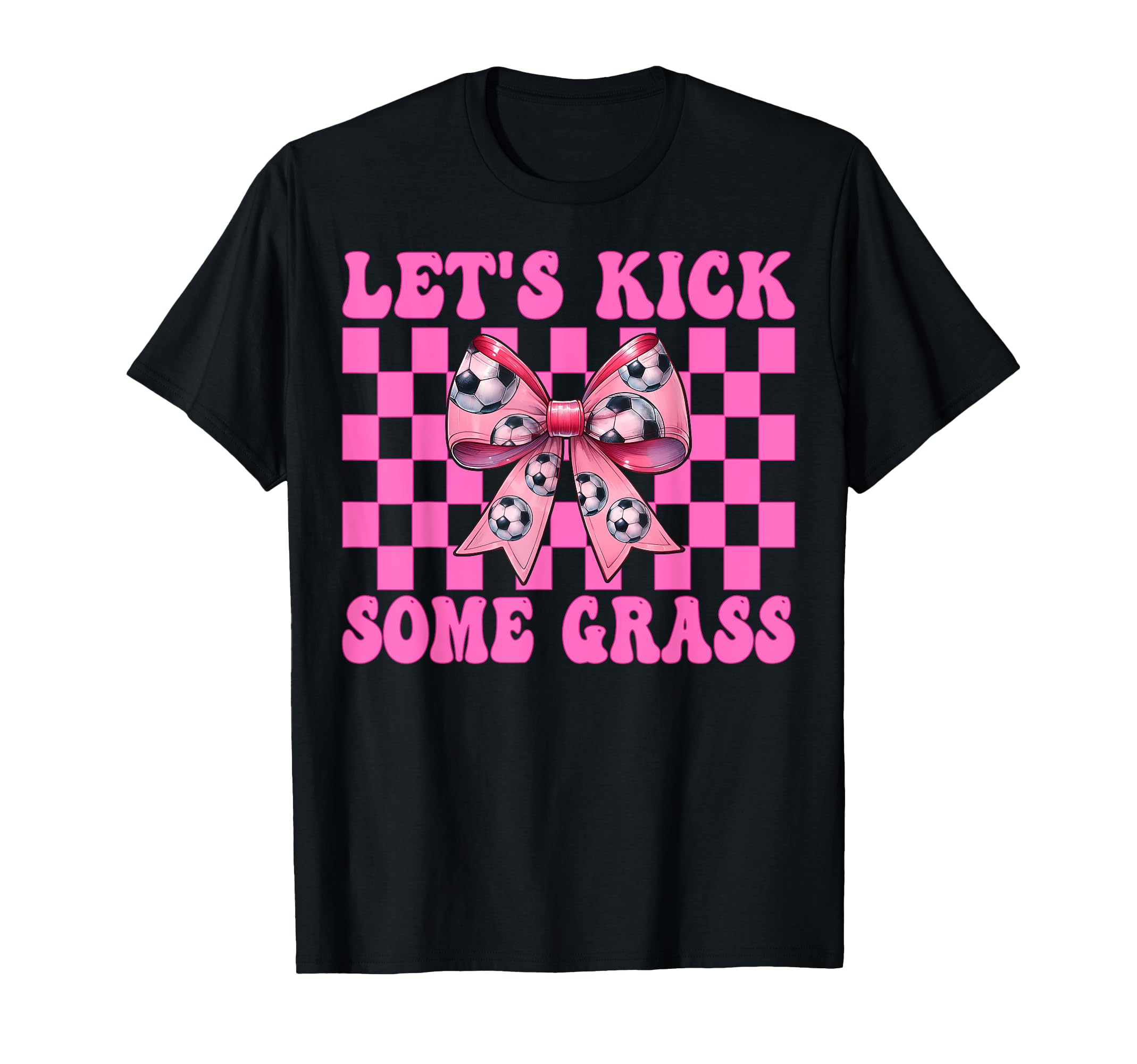 Lets Kick Some Grass Soccer Coquette Bow T-Shirt - Graphic Print for Adults - T-Shirt, Sweatshirt, Hoodie