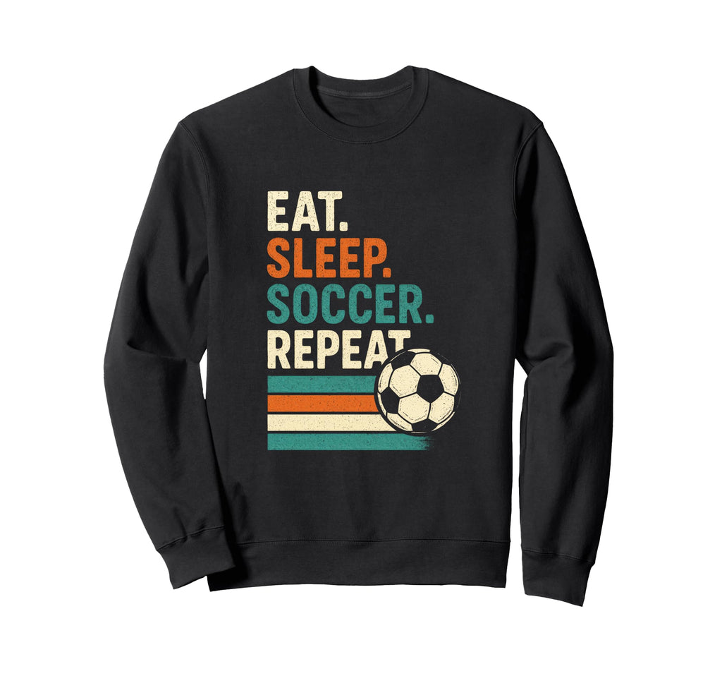 Eat Sleep Soccer Repeat Funny Soccer Sweatshirt - Graphic Print Men Women - T-Shirt, Sweatshirt, Hoodie