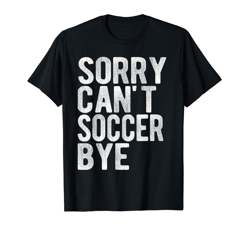 Soccer Game Soccer Bye Funny Sport T-Shirt - Streetwear Style Men Women - T-Shirt, Sweatshirt, Hoodie