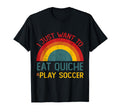 Funny I Just Want To Eat Quiche And Play T-Shirt - Unique Graphic Unisex - T-Shirt, Sweatshirt, Hoodie