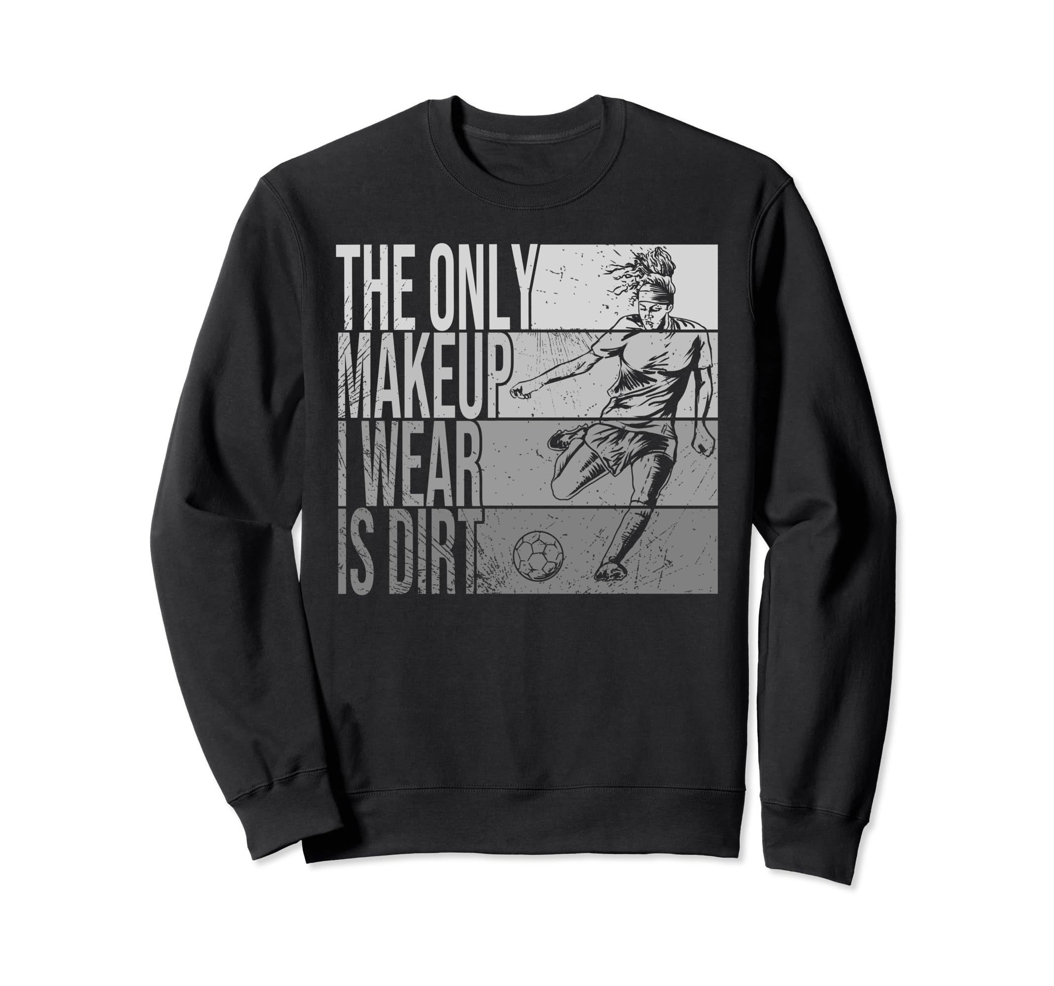 Only Makeup I Wear Is Dirt Soccer Sweatshirt - Minimalist Print Unisex - T-Shirt, Sweatshirt, Hoodie