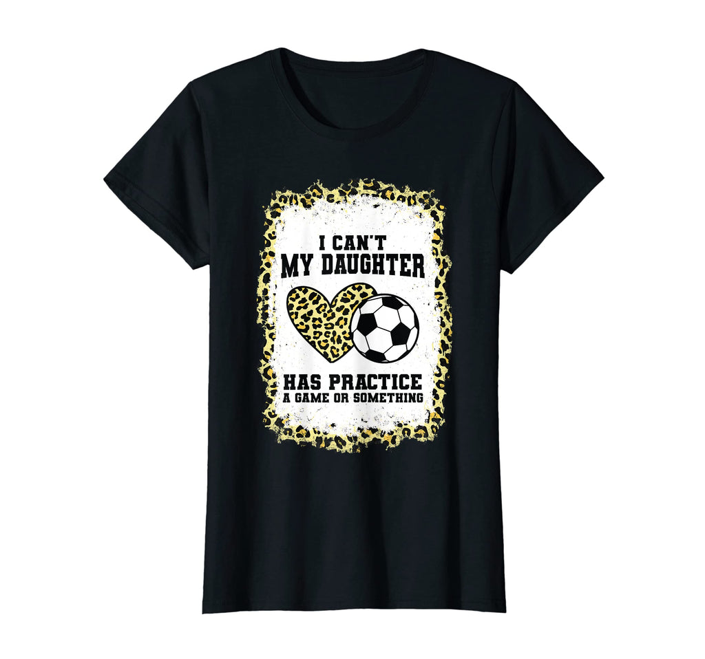 Womens I Cant My Daughter Has Practice T-Shirt - Trendy Graphic Unisex - T-Shirt, Sweatshirt, Hoodie