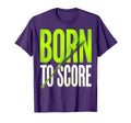 Born To Score Soccer T-Shirt - Unique Graphic for Adults - T-Shirt, Sweatshirt, Hoodie
