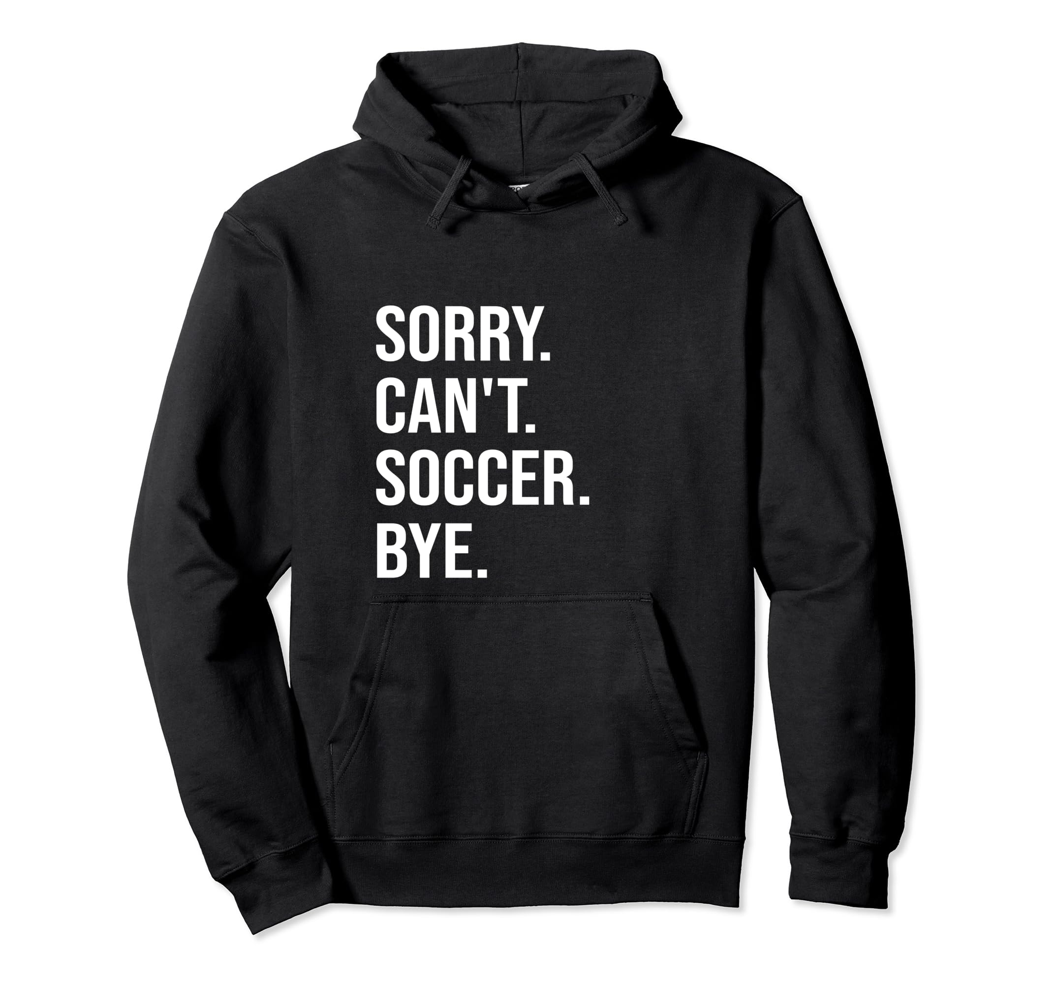 Sorry Cant Soccer Bye Sports Game Team Hoodie - Streetwear Style Men Women - T-Shirt, Sweatshirt, Hoodie