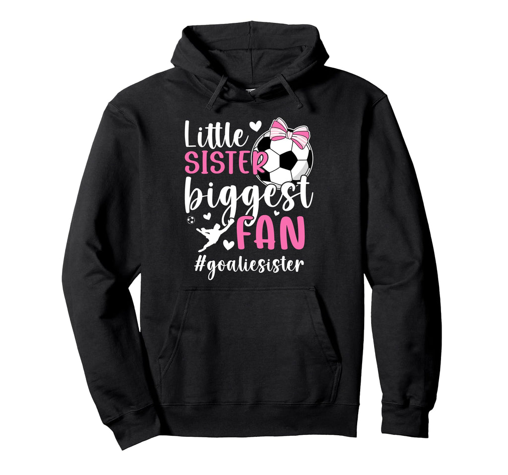 Little Sister Soccer Goalie Sister Hoodie - Custom Art Print Men Women - T-Shirt, Sweatshirt, Hoodie