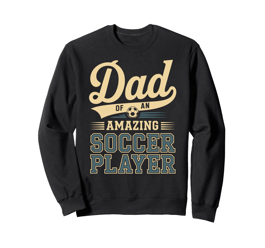 Dad Amazing Soccer Player Funny Sweatshirt - Aesthetic Graphic Men Women - T-Shirt, Sweatshirt, Hoodie