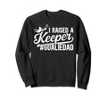 I Raised Keeper Soccer Goalie Dad Sweatshirt - Fun Novelty Design Unisex - T-Shirt, Sweatshirt, Hoodie