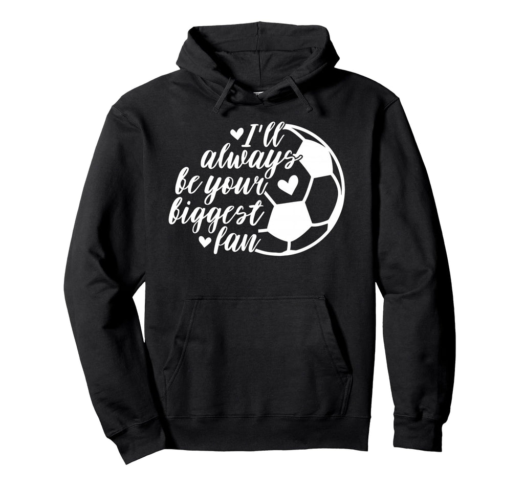 Soccer Ill Always Be Your Biggest Fan Hoodie - Aesthetic Graphic for Adults - T-Shirt, Sweatshirt, Hoodie